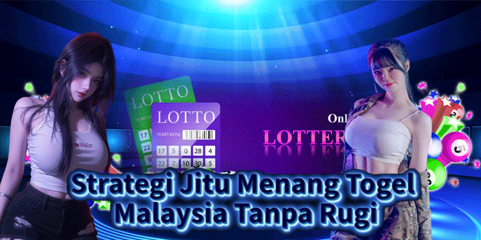 Strategi Jitu Menang Togel Malaysia Tanpa Rugi