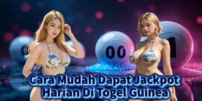 Cara Mudah Dapat Jackpot Harian Di Togel Guinea