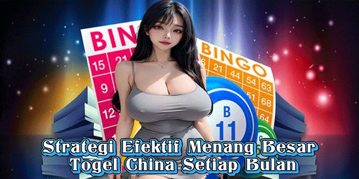 Strategi Efektif Menang Besar Togel China Setiap Bulan