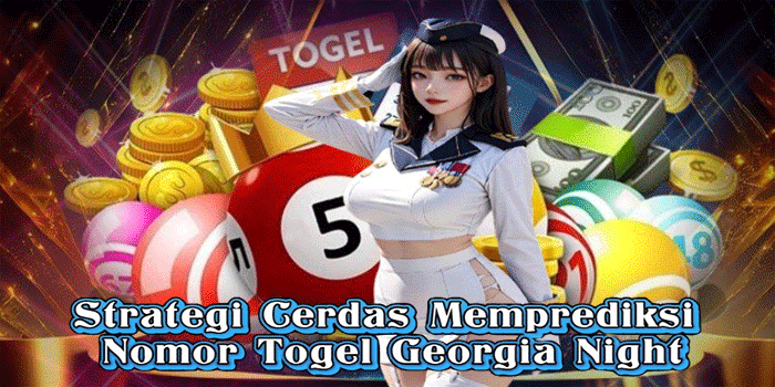 Strategi Cerdas Memprediksi Nomor Togel Georgia Night