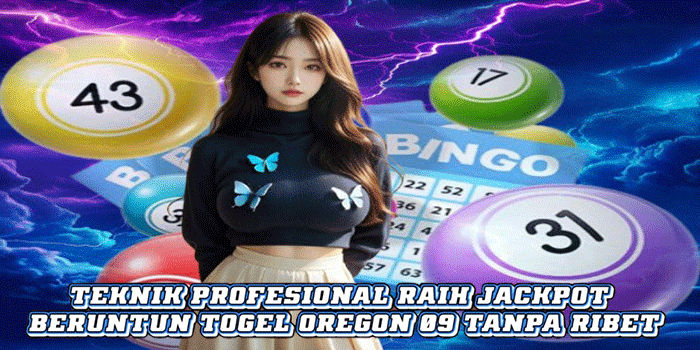 Teknik Profesional Raih Jackpot Beruntun Togel Oregon 09 Tanpa Ribet